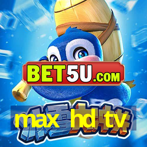 max hd tv